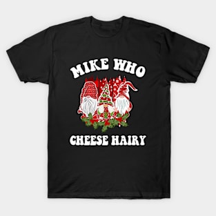 Mike Who Cheese Hairy Christmas Gnome T-Shirt